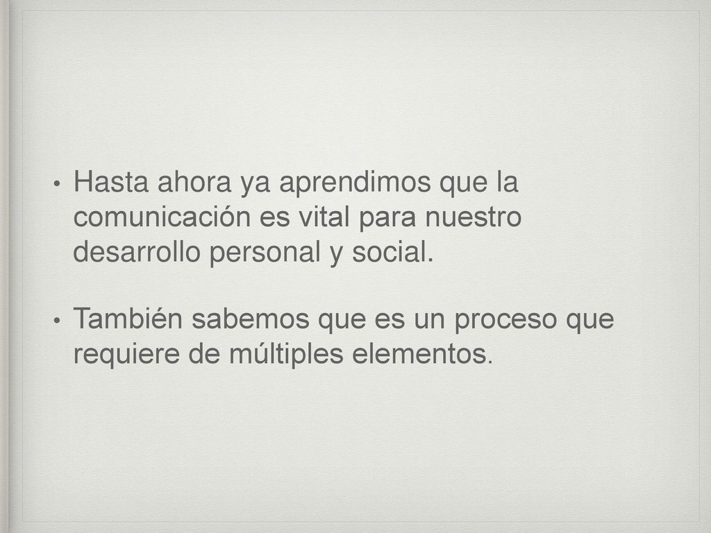 Hasta ahora ya aprendimos que la comunicación es vital para nuestro desarrollo personal y social.