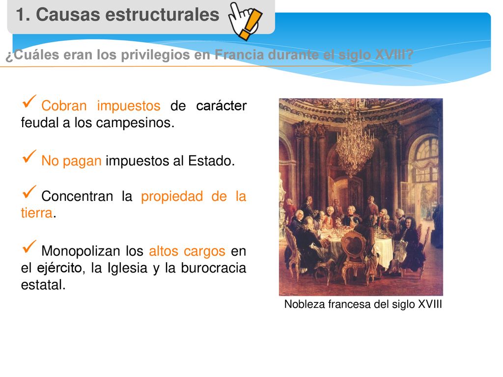 1. Causas estructurales ¿Cuáles eran los privilegios en Francia durante el siglo XVIII Cobran impuestos de carácter feudal a los campesinos.