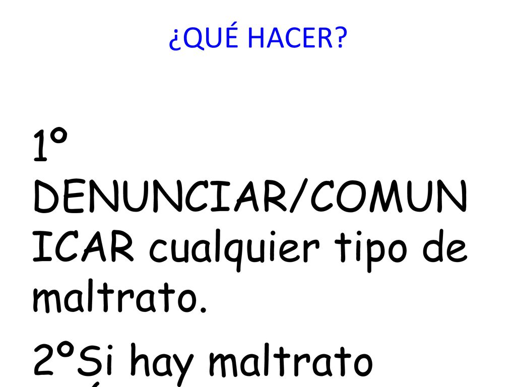 1º DENUNCIAR/COMUN ICAR cualquier tipo de maltrato.