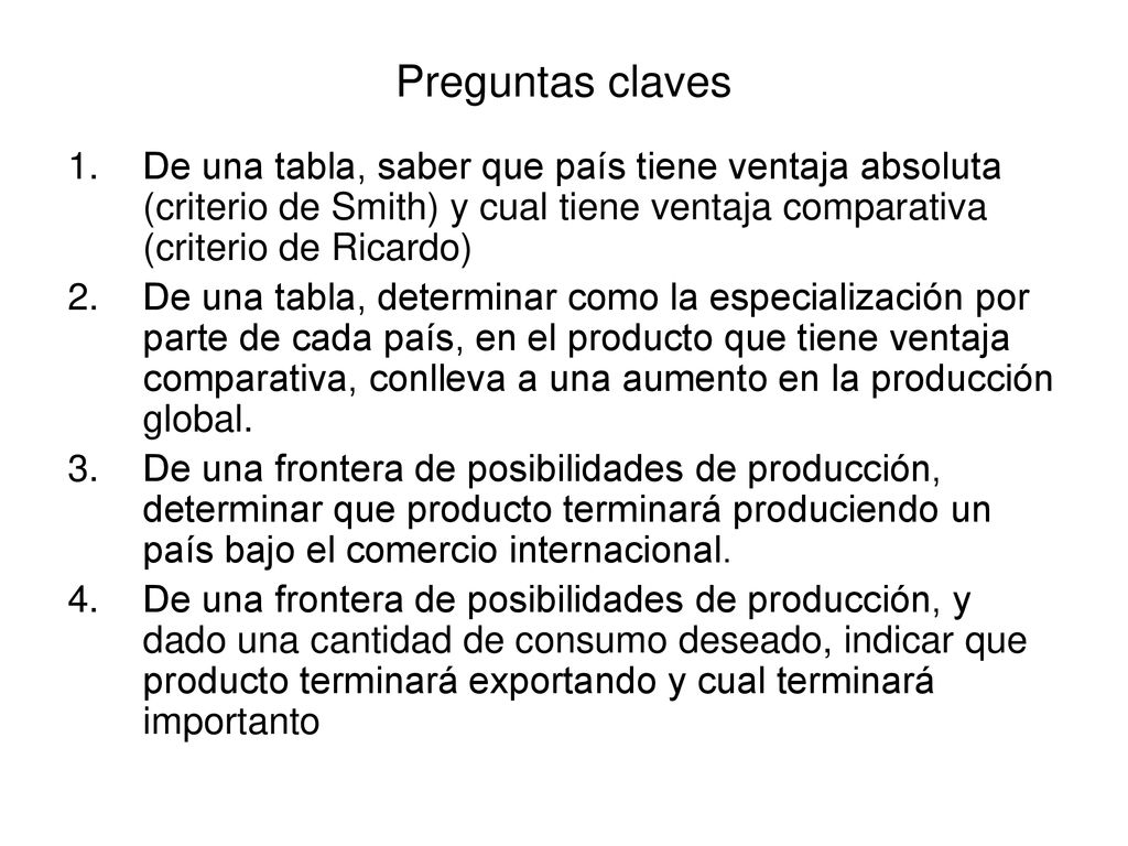 Preguntas claves De una tabla, saber que país tiene ventaja absoluta (criterio de Smith) y cual tiene ventaja comparativa (criterio de Ricardo)