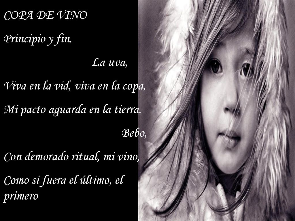 COPA DE VINO Principio y fin. La uva, Viva en la vid, viva en la copa, Mi pacto aguarda en la tierra.