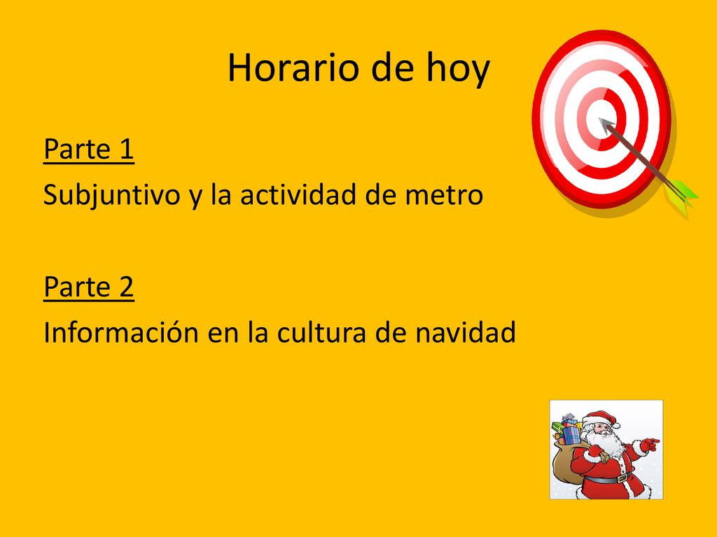 Horario de hoy Parte 1 Subjuntivo y la actividad de metro Parte 2 Información en la cultura de navidad