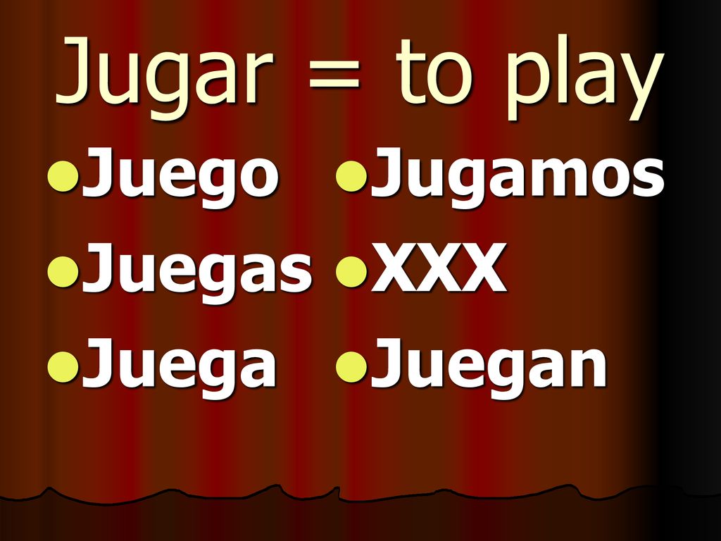 Jugar = to play Juego Juegas Juega Jugamos XXX Juegan