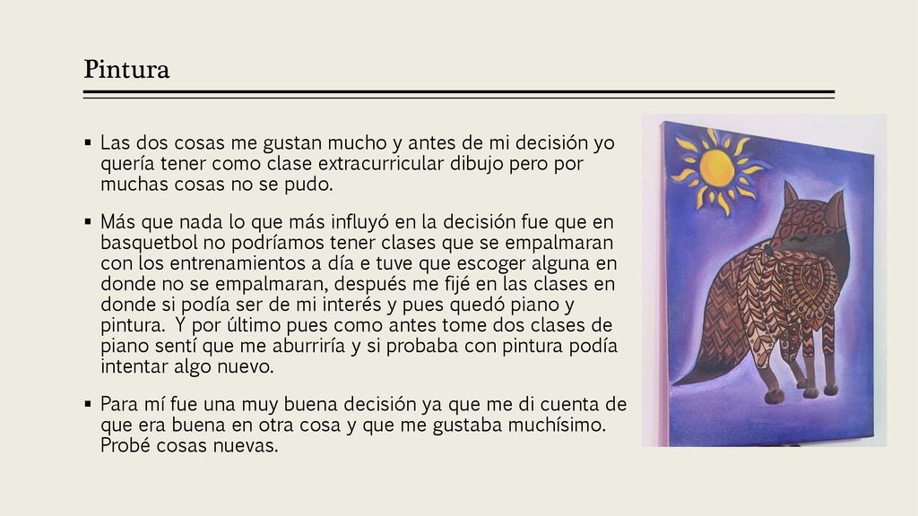 Pintura Las dos cosas me gustan mucho y antes de mi decisión yo quería tener como clase extracurricular dibujo pero por muchas cosas no se pudo.