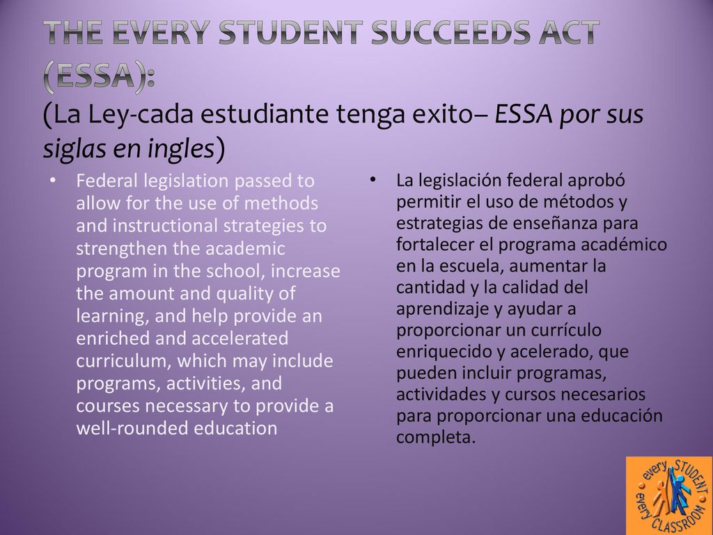 The Every Student Succeeds Act (ESSA): (La Ley-cada estudiante tenga exito– ESSA por sus siglas en ingles)