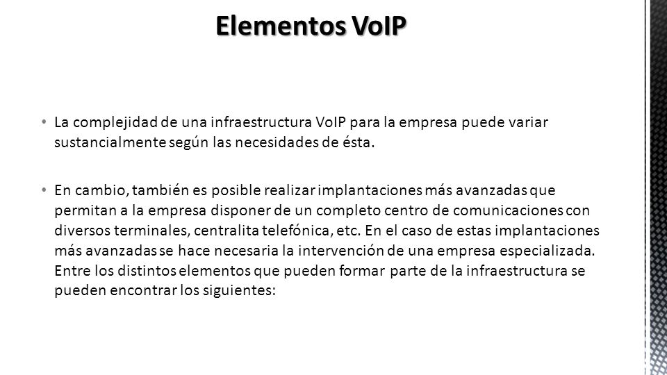 Elementos VoIP La complejidad de una infraestructura VoIP para la empresa puede variar sustancialmente según las necesidades de ésta.