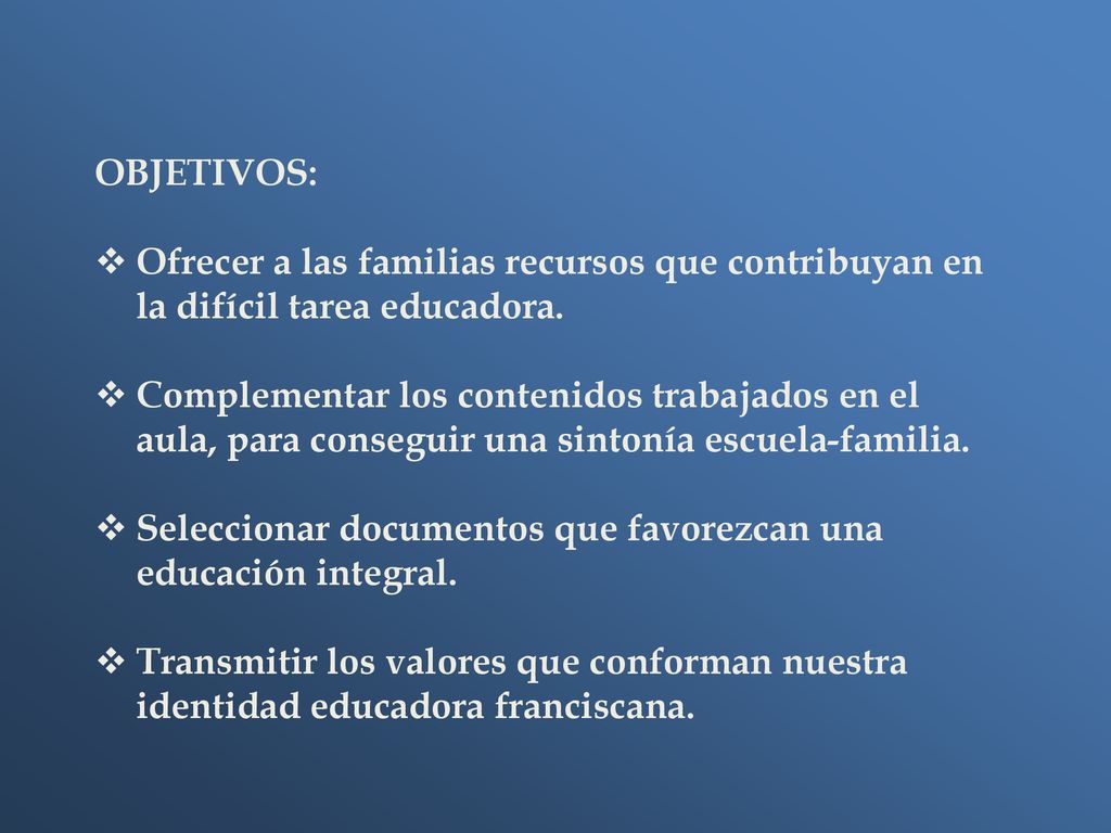 OBJETIVOS: Ofrecer a las familias recursos que contribuyan en la difícil tarea educadora.