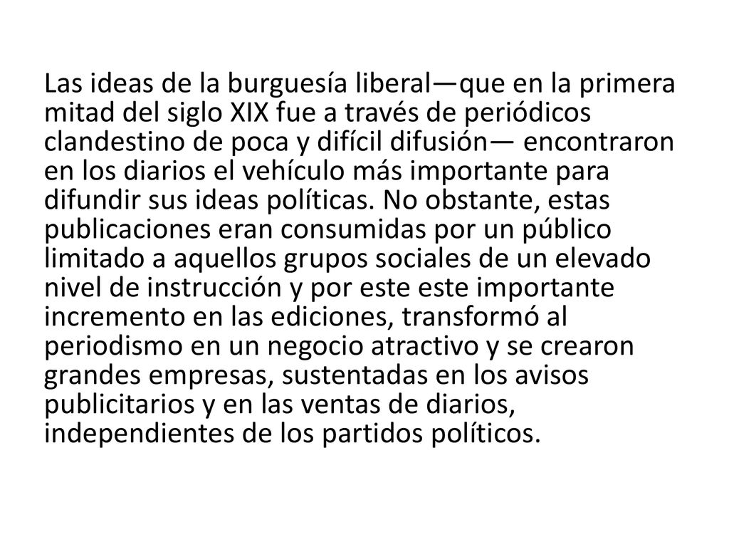 Las ideas de la burguesía liberal—que en la primera mitad del siglo XIX fue a través de periódicos clandestino de poca y difícil difusión— encontraron en los diarios el vehículo más importante para difundir sus ideas políticas.