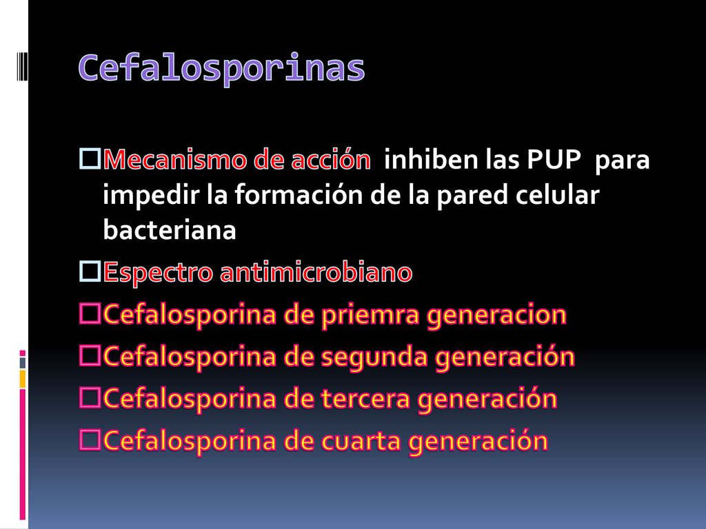 Cefalosporinas Mecanismo de acción inhiben las PUP para impedir la formación de la pared celular bacteriana.
