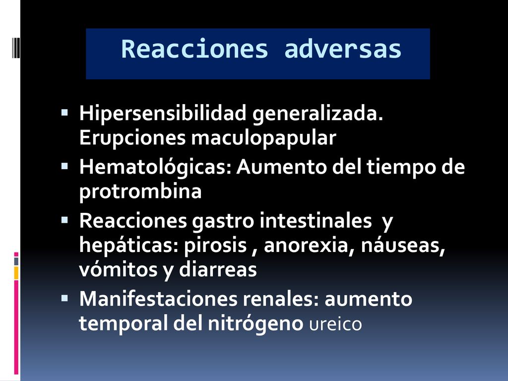 Reacciones adversas Hipersensibilidad generalizada. Erupciones maculopapular. Hematológicas: Aumento del tiempo de protrombina.