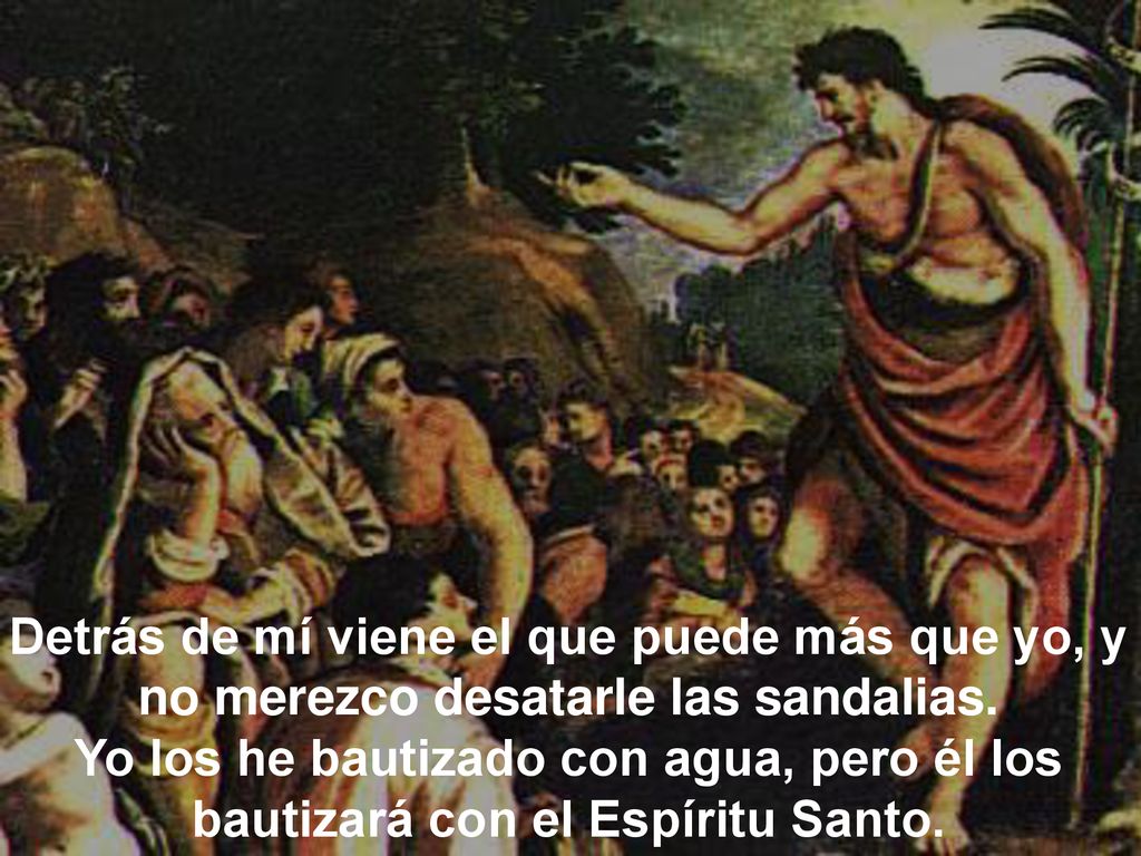 Detrás de mí viene el que puede más que yo, y no merezco desatarle las sandalias.
