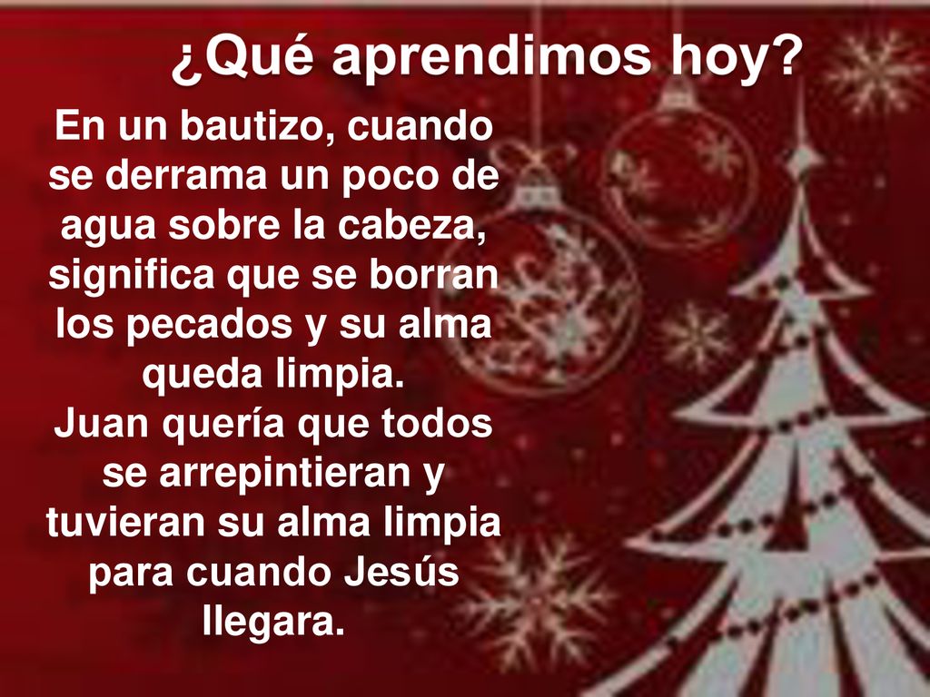 ¿Qué aprendimos hoy En un bautizo, cuando se derrama un poco de agua sobre la cabeza, significa que se borran los pecados y su alma queda limpia.