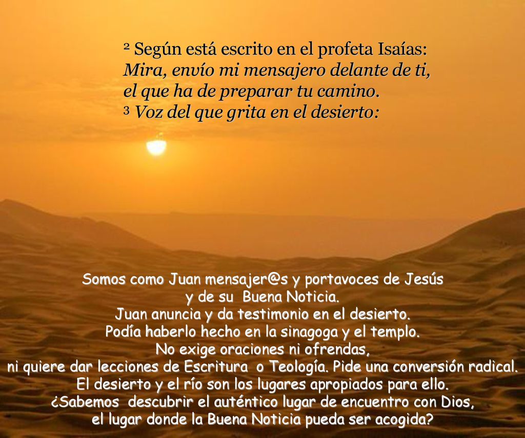 2 Según está escrito en el profeta Isaías: Mira, envío mi mensajero delante de ti, el que ha de preparar tu camino. 3 Voz del que grita en el desierto:
