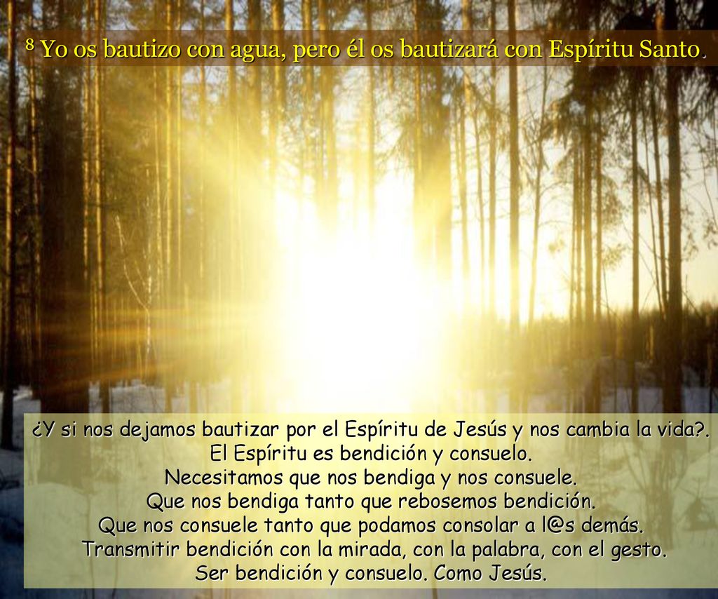 8 Yo os bautizo con agua, pero él os bautizará con Espíritu Santo.