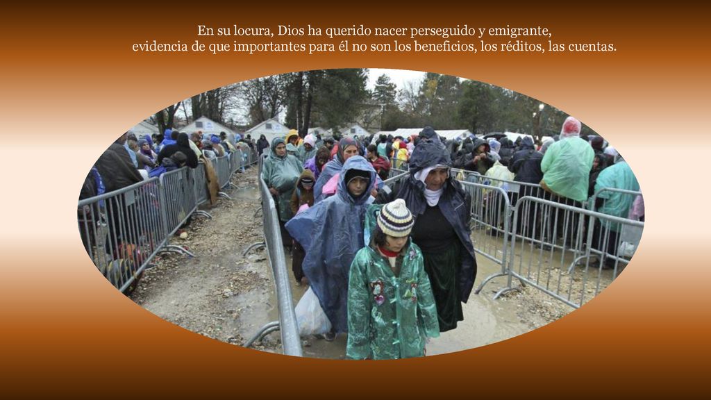 En su locura, Dios ha querido nacer perseguido y emigrante,