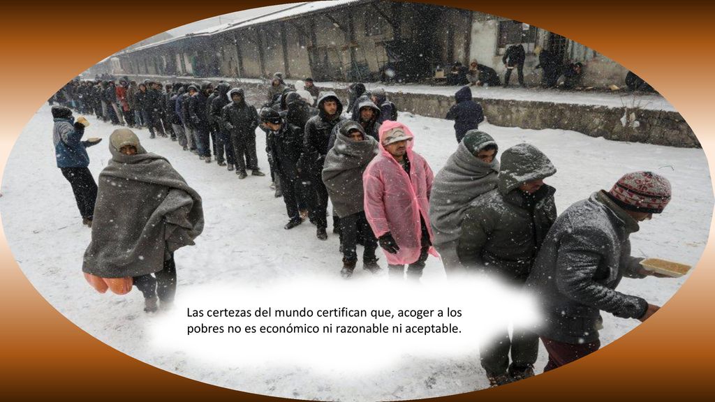 Las certezas del mundo certifican que, acoger a los pobres no es económico ni razonable ni aceptable.