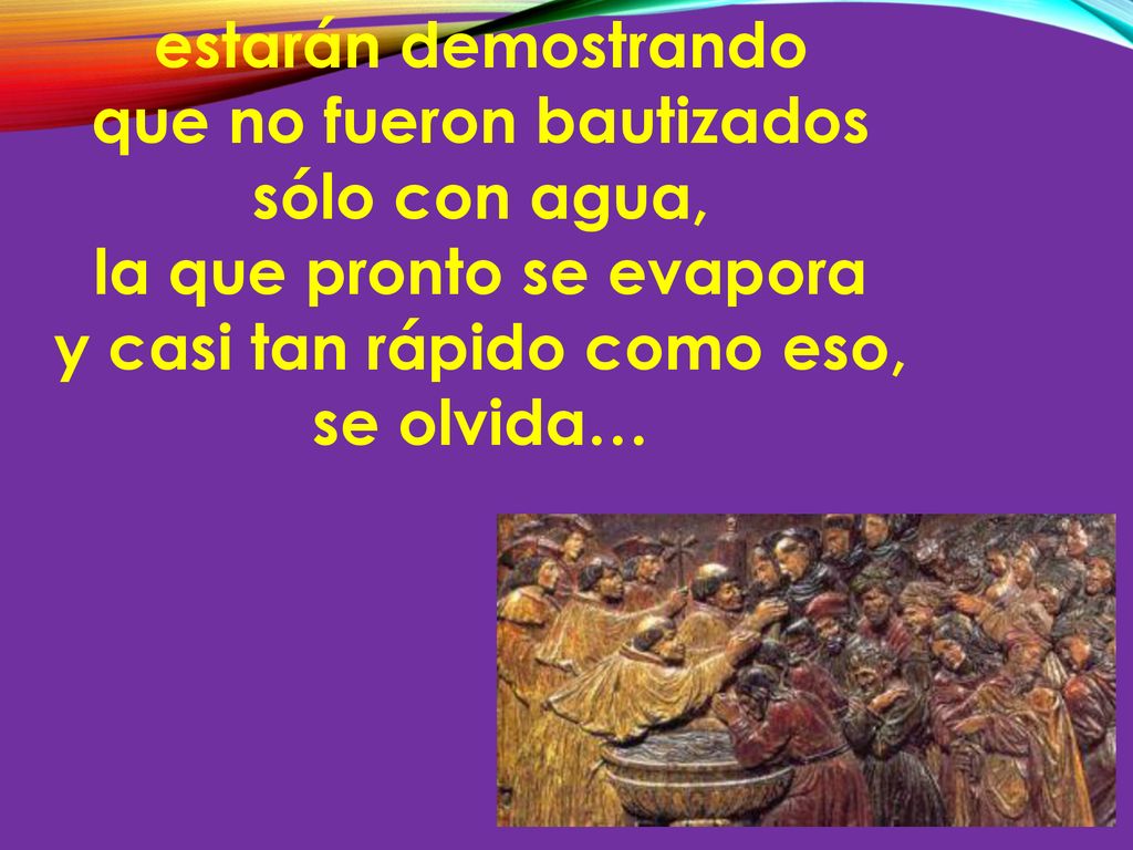 que no fueron bautizados sólo con agua, la que pronto se evapora