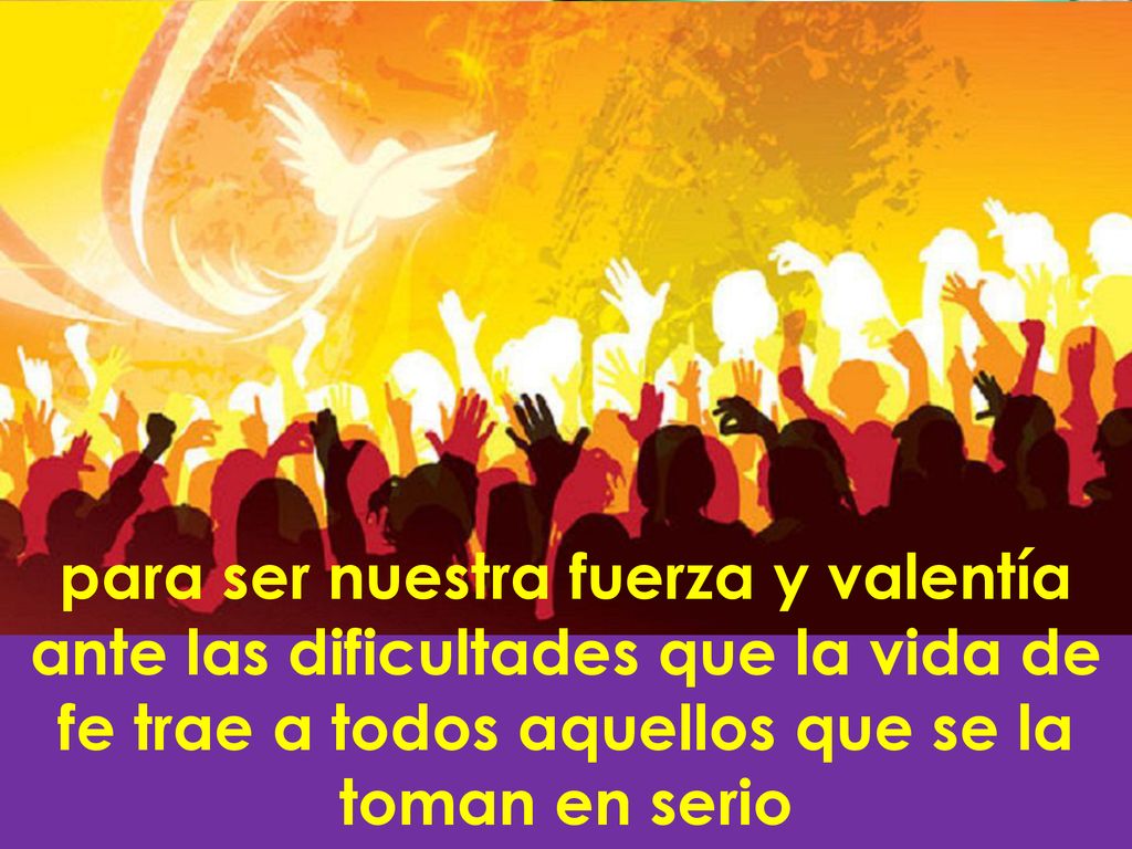 para ser nuestra fuerza y valentía ante las dificultades que la vida de fe trae a todos aquellos que se la toman en serio