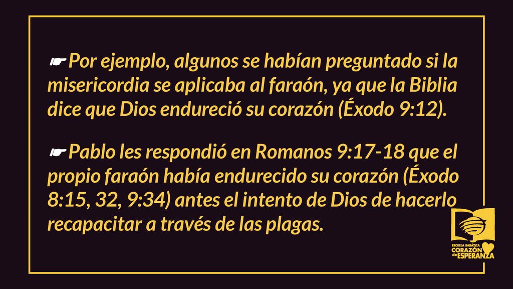 ☛ Por ejemplo, algunos se habían preguntado si la misericordia se aplicaba al faraón, ya que la Biblia dice que Dios endureció su corazón (Éxodo 9:12).