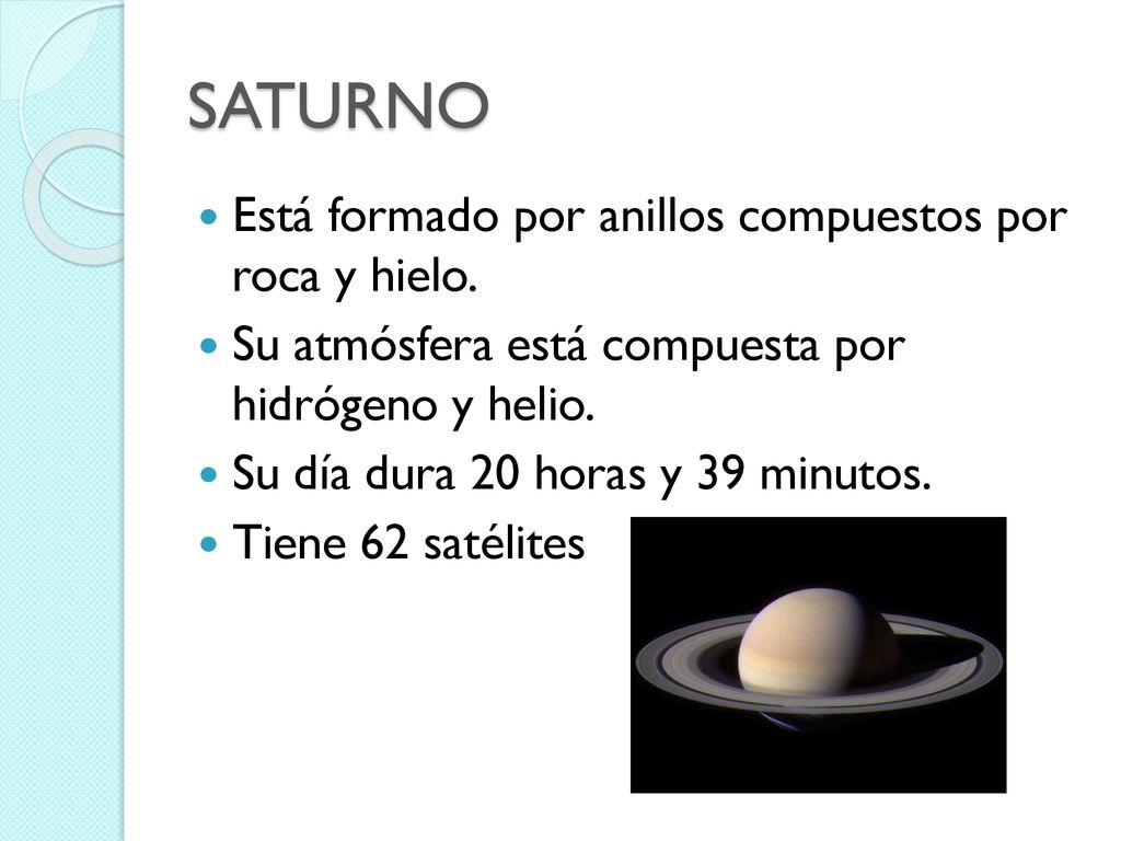 SATURNO Está formado por anillos compuestos por roca y hielo.