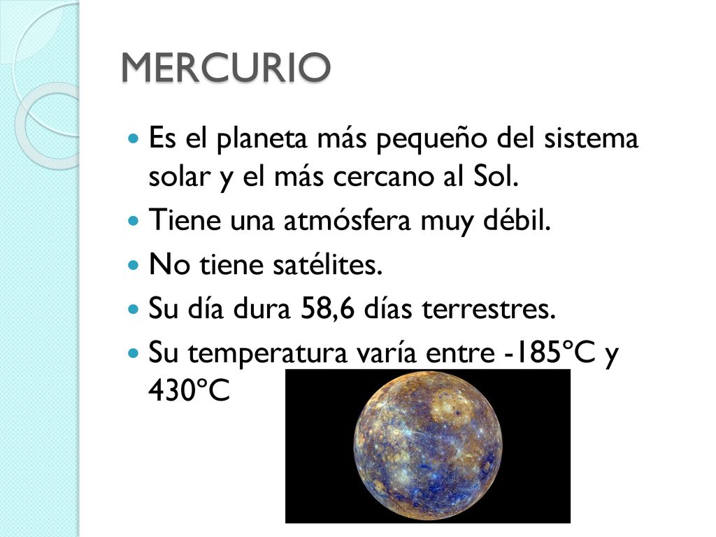 MERCURIO Es el planeta más pequeño del sistema solar y el más cercano al Sol. Tiene una atmósfera muy débil.