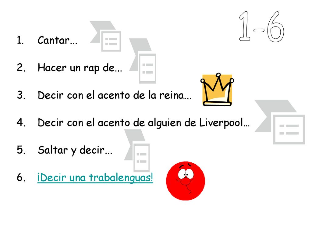 1-6 Cantar... Hacer un rap de... Decir con el acento de la reina...