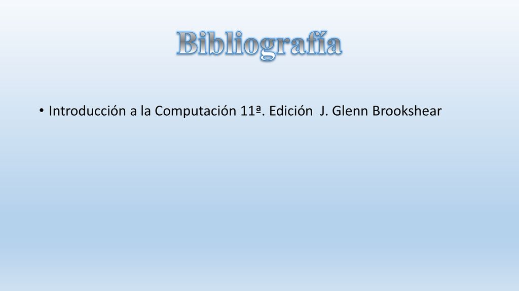 Bibliografía Introducción a la Computación 11ª. Edición J. Glenn Brookshear