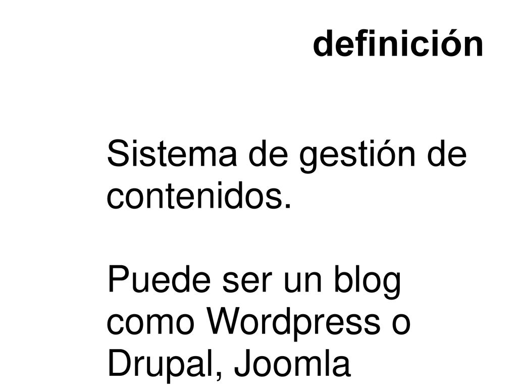 definición Sistema de gestión de contenidos. Puede ser un blog como Wordpress o Drupal, Joomla