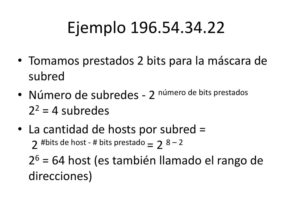 Ejemplo Tomamos prestados 2 bits para la máscara de subred. Número de subredes - 2 número de bits prestados 22 = 4 subredes.