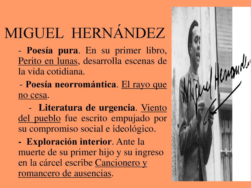 MIGUEL HERNÁNDEZ - Poesía pura. En su primer libro, Perito en lunas, desarrolla escenas de la vida cotidiana.