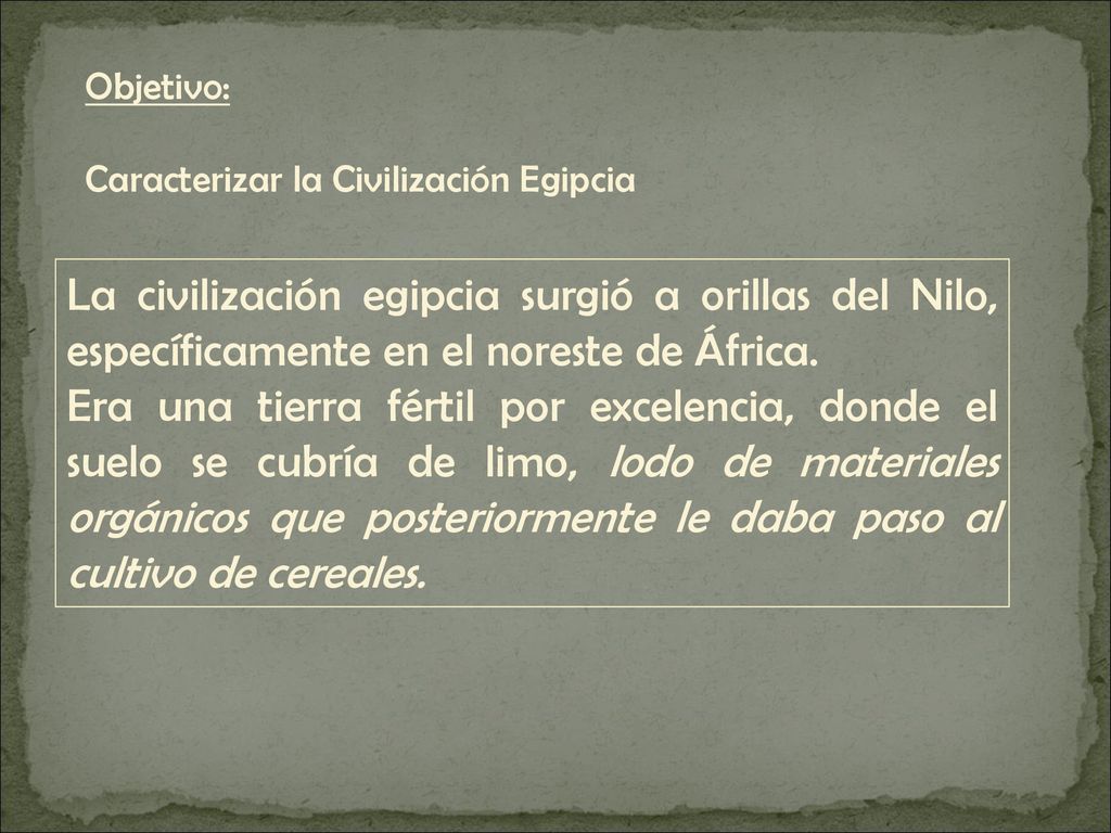 Objetivo: Caracterizar la Civilización Egipcia. La civilización egipcia surgió a orillas del Nilo, específicamente en el noreste de África.