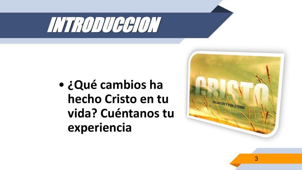 INTRODUCCION ¿Qué cambios ha hecho Cristo en tu vida Cuéntanos tu experiencia