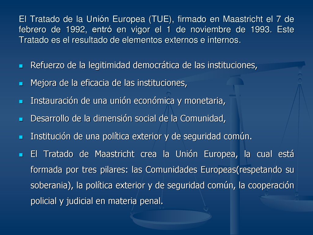 El Tratado de la Unión Europea (TUE), firmado en Maastricht el 7 de febrero de 1992, entró en vigor el 1 de noviembre de Este Tratado es el resultado de elementos externos e internos.