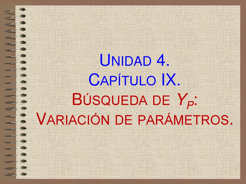 Unidad 4. Capítulo IX. Búsqueda de Yp: Variación de parámetros.