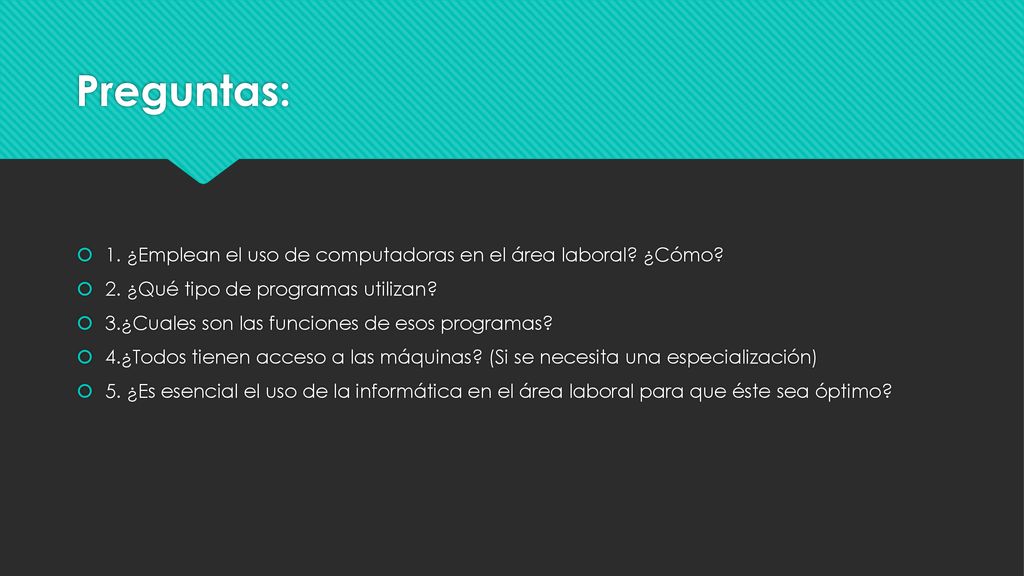 Preguntas: 1. ¿Emplean el uso de computadoras en el área laboral ¿Cómo 2. ¿Qué tipo de programas utilizan