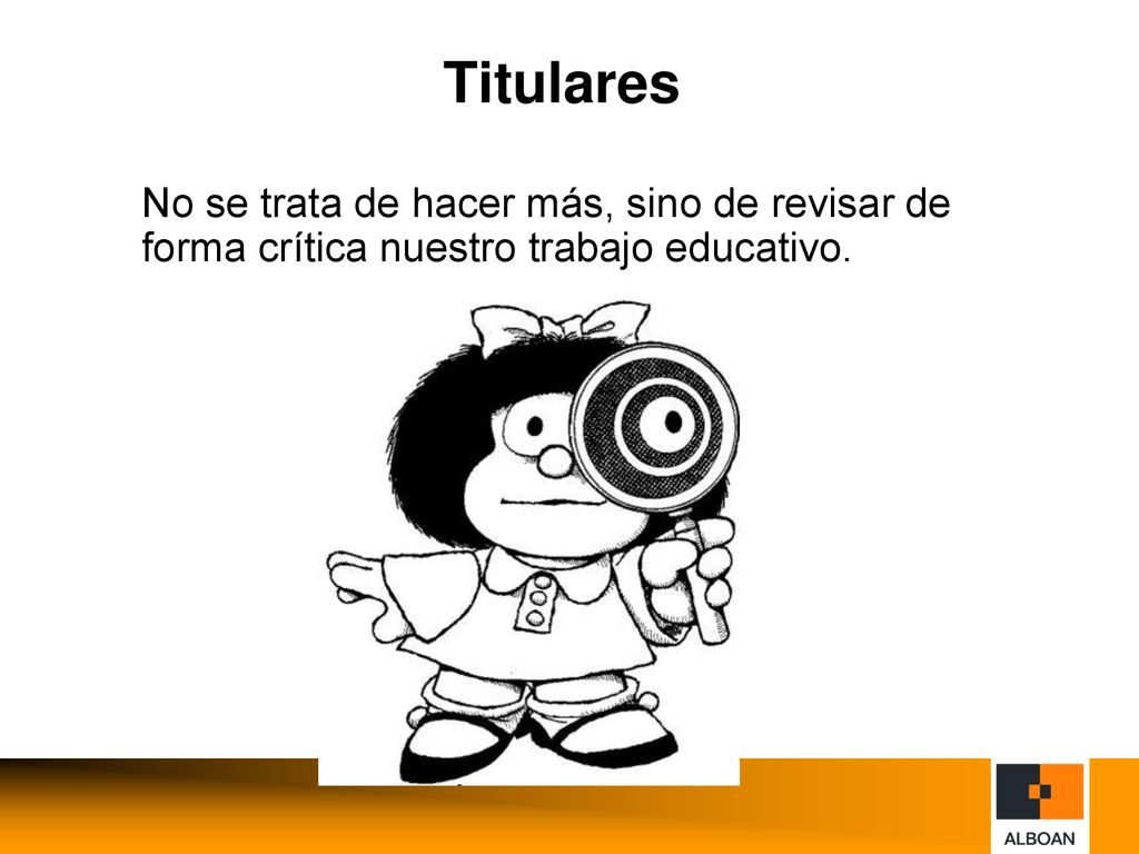 Titulares No se trata de hacer más, sino de revisar de forma crítica nuestro trabajo educativo.