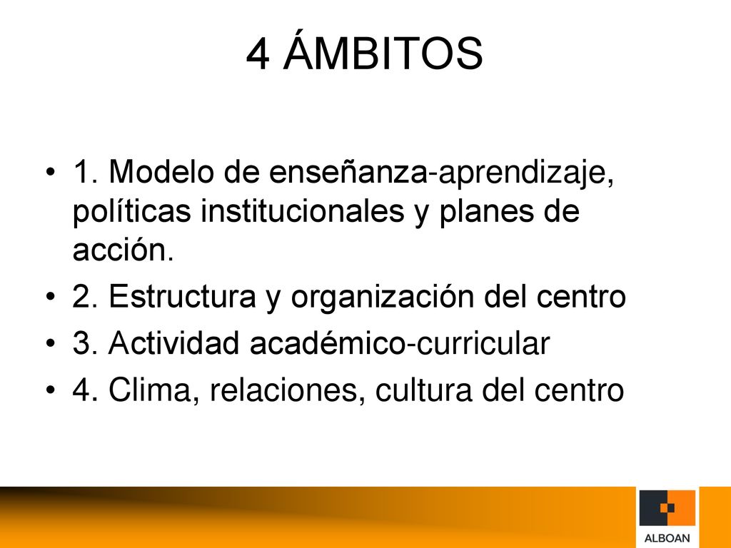 4 ÁMBITOS 1. Modelo de enseñanza-aprendizaje, políticas institucionales y planes de acción. 2. Estructura y organización del centro.
