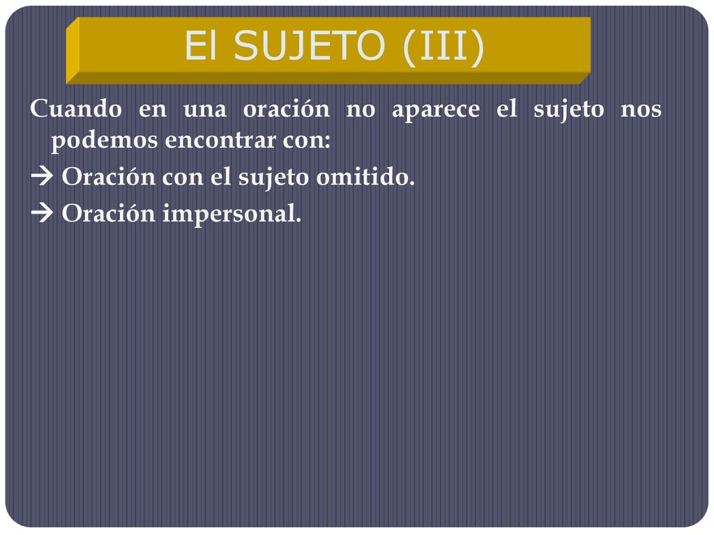 El SUJETO (III) Cuando en una oración no aparece el sujeto nos podemos encontrar con:  Oración con el sujeto omitido.