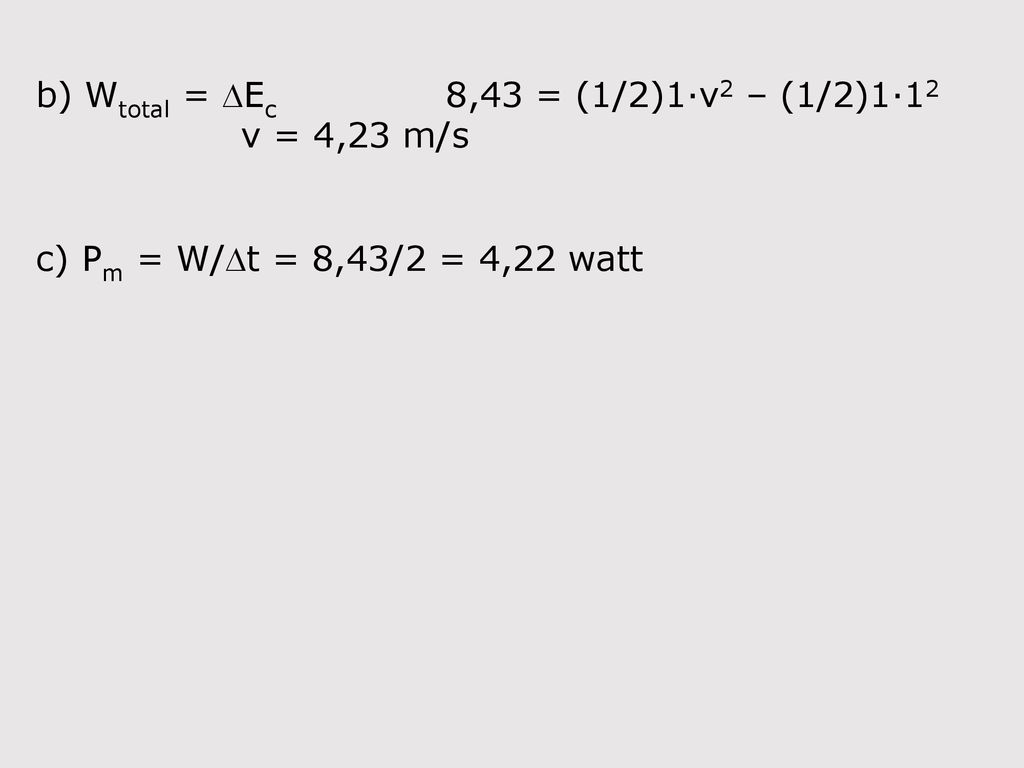 b) Wtotal = DEc 8,43 = (1/2)1·v2 – (1/2)1·12 v = 4,23 m/s