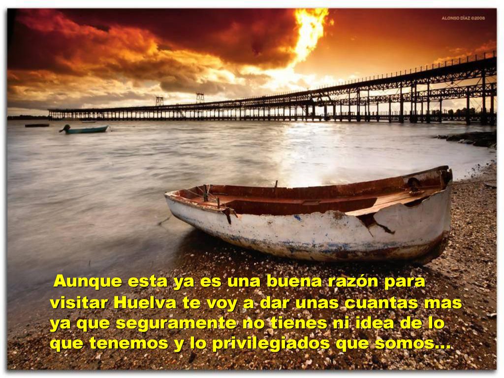 Aunque esta ya es una buena razón para visitar Huelva te voy a dar unas cuantas mas ya que seguramente no tienes ni idea de lo que tenemos y lo privilegiados que somos…