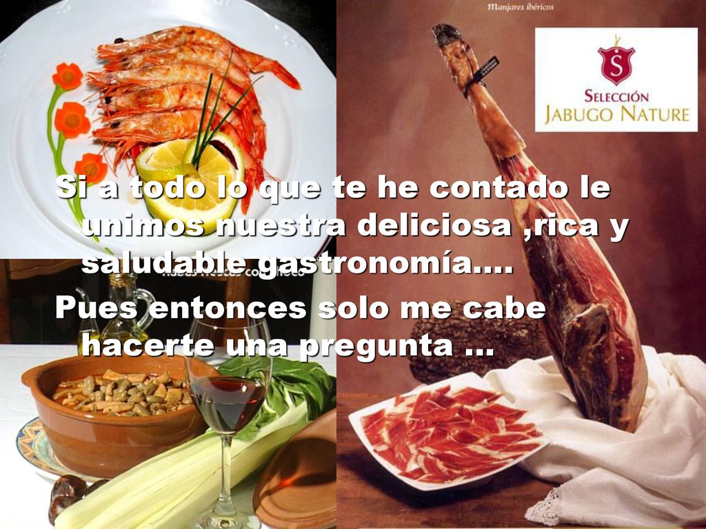 Si a todo lo que te he contado le unimos nuestra deliciosa ,rica y saludable gastronomía….