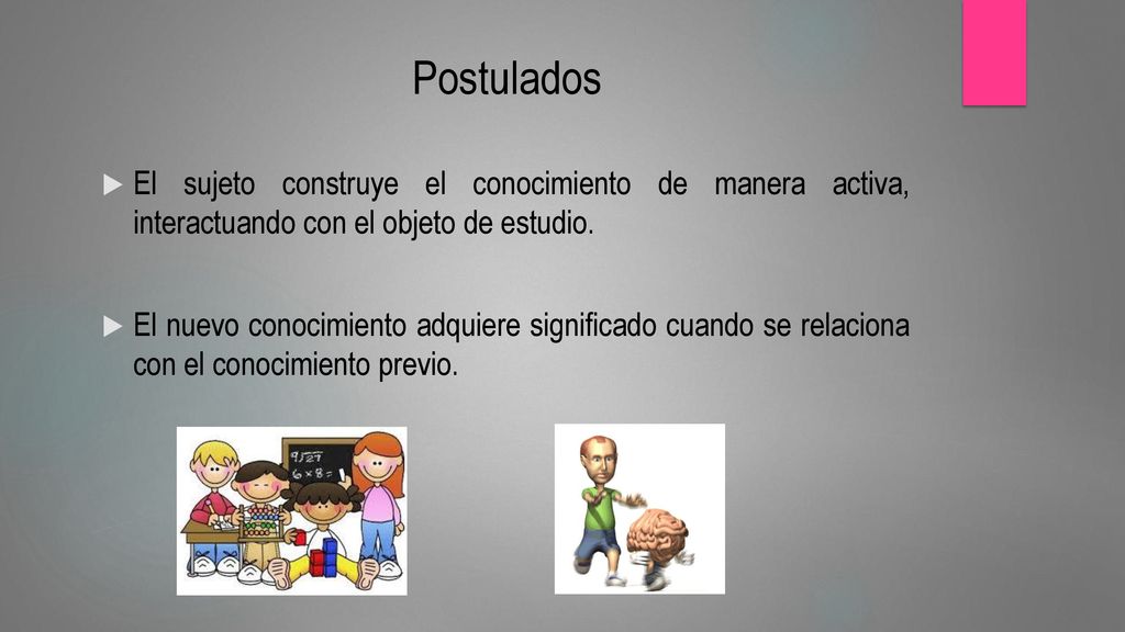 Postulados El sujeto construye el conocimiento de manera activa, interactuando con el objeto de estudio.