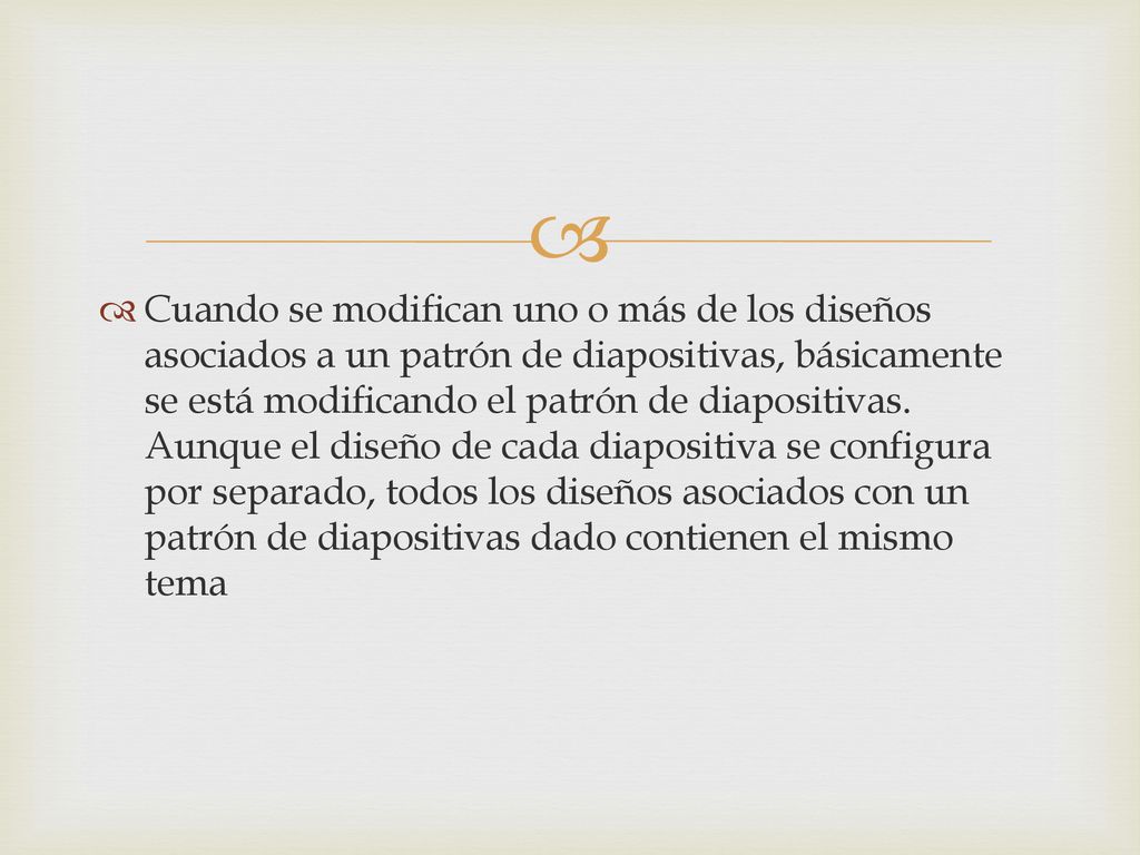 Cuando se modifican uno o más de los diseños asociados a un patrón de diapositivas, básicamente se está modificando el patrón de diapositivas.