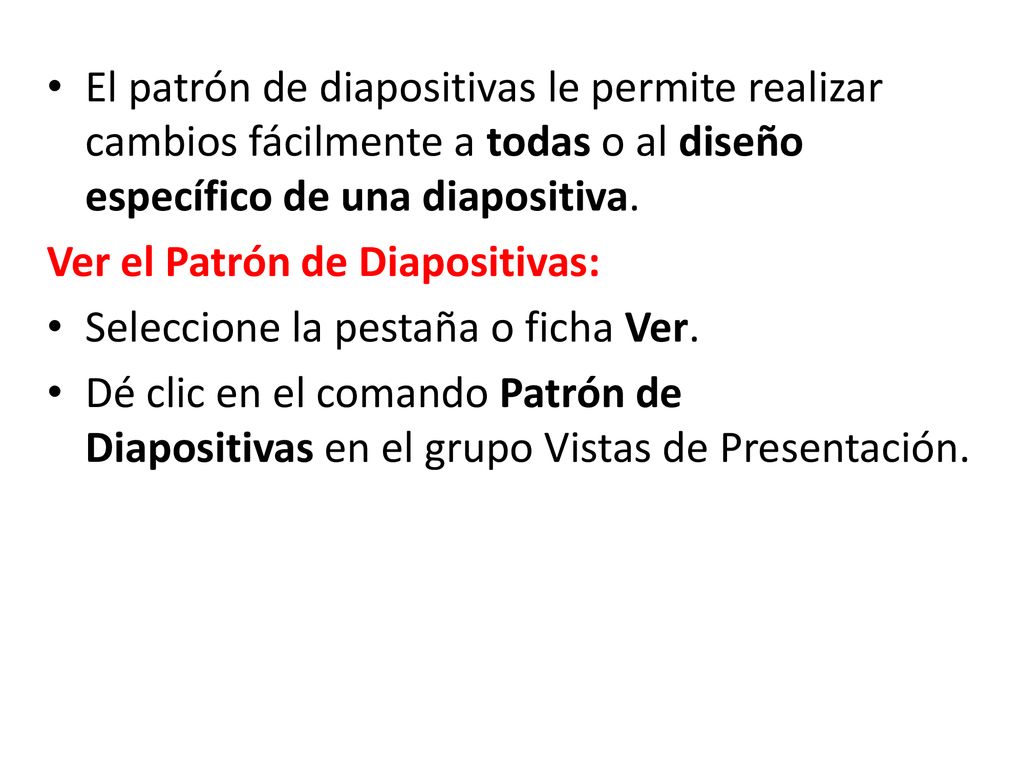 El patrón de diapositivas le permite realizar cambios fácilmente a todas o al diseño específico de una diapositiva.