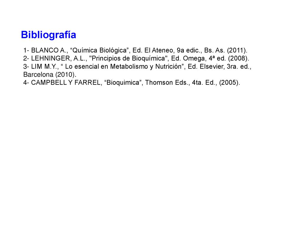 Bibliografía 1- BLANCO A., Química Biológica , Ed. El Ateneo, 9a edic., Bs. As. (2011).