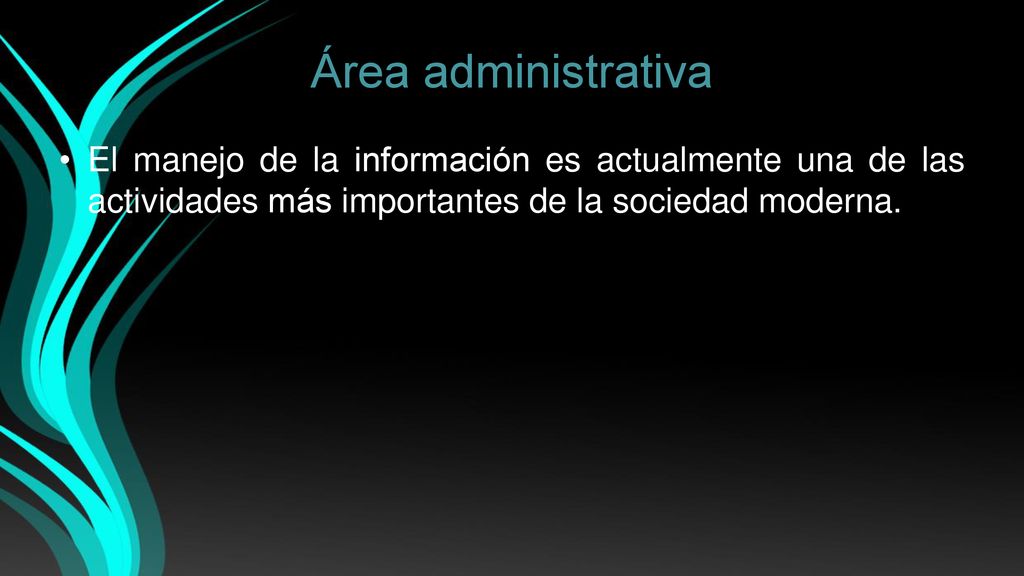Área administrativa El manejo de la información es actualmente una de las actividades más importantes de la sociedad moderna.