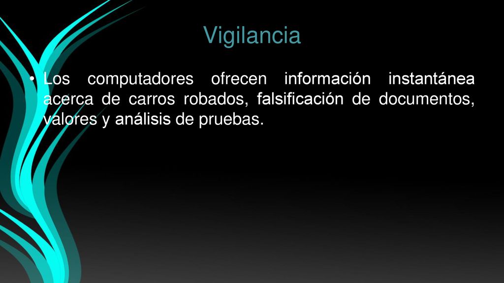 Vigilancia Los computadores ofrecen información instantánea acerca de carros robados, falsificación de documentos, valores y análisis de pruebas.