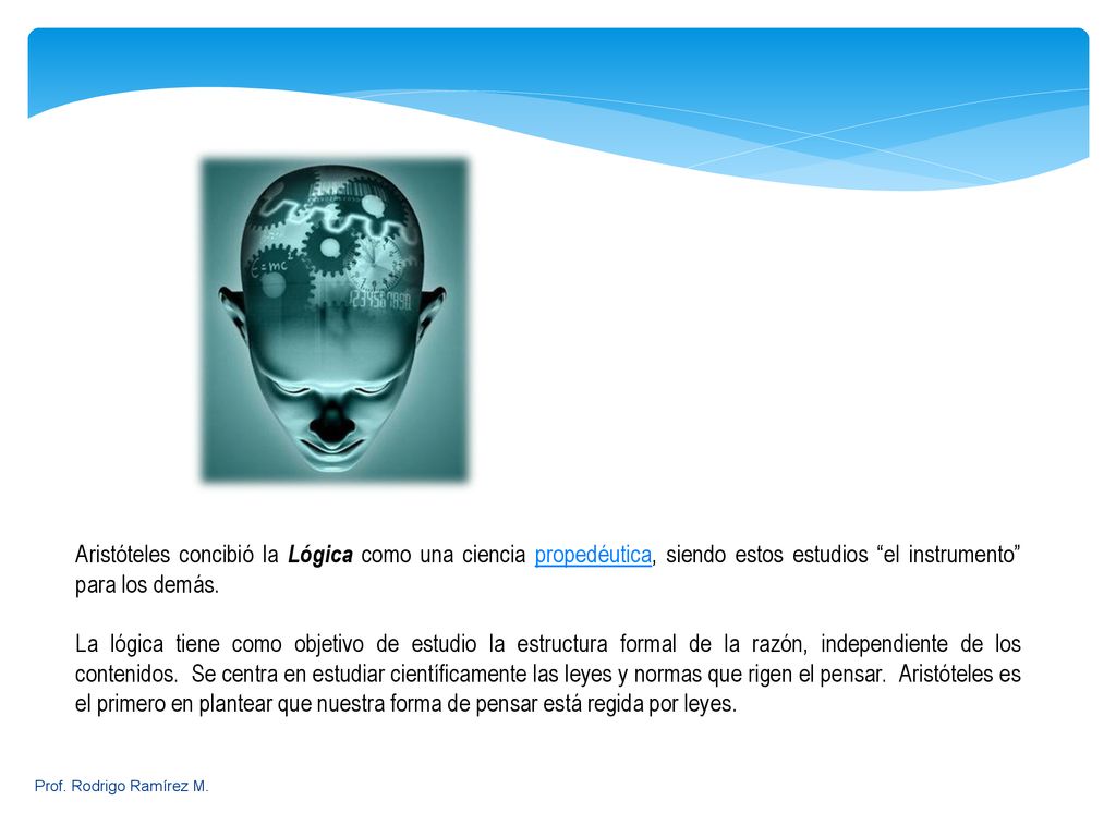 Aristóteles concibió la Lógica como una ciencia propedéutica, siendo estos estudios el instrumento para los demás.