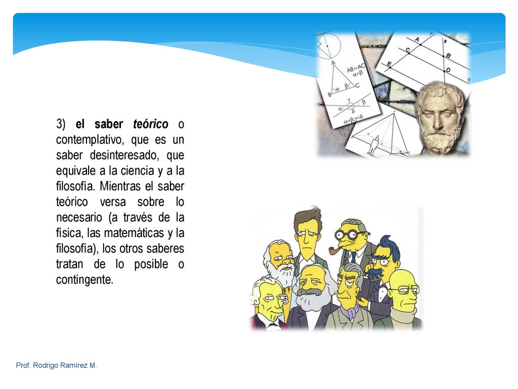 3) el saber teórico o contemplativo, que es un saber desinteresado, que equivale a la ciencia y a la filosofía. Mientras el saber teórico versa sobre lo necesario (a través de la física, las matemáticas y la filosofía), los otros saberes tratan de lo posible o contingente.