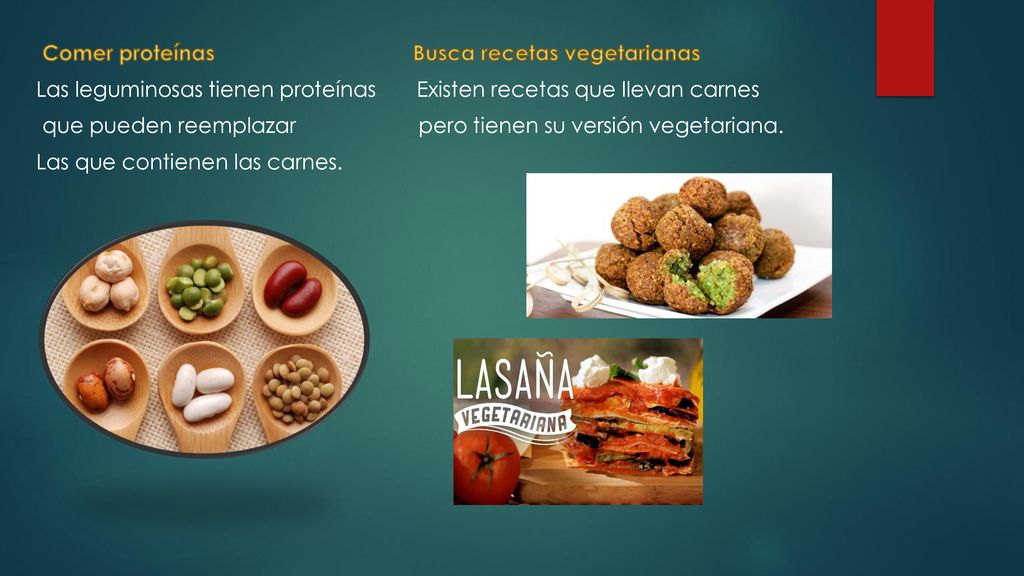 Comer proteínas Busca recetas vegetarianas Las leguminosas tienen proteínas Existen recetas que llevan carnes que pueden reemplazar pero tienen su versión vegetariana.